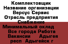 Комплектовщик › Название организации ­ Версус Сервис › Отрасль предприятия ­ Снабжение › Минимальный оклад ­ 1 - Все города Работа » Вакансии   . Адыгея респ.,Адыгейск г.